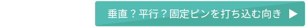 垂直？平行？固定ピンを打ち込む向き