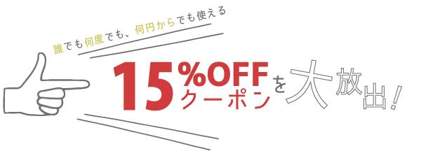 誰でも何度でも、何円からでも使える [15%OFFクーポン] を大放出！