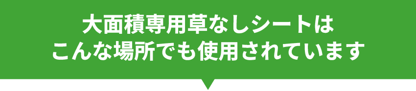 大面積専用草なしシートはこんな場所でも使用されています