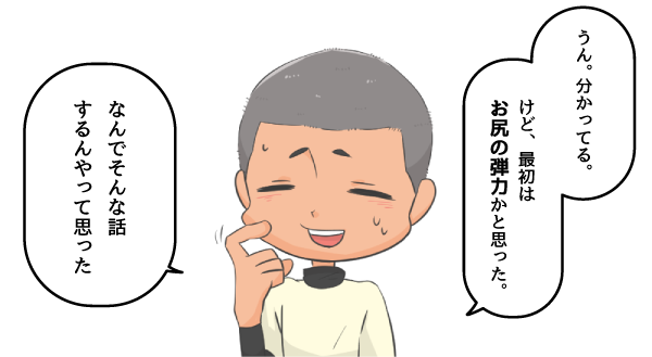 お尻の弾力かと思った