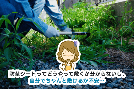 防草シートってどうやって敷くか分からないし、自分でちゃんと敷けるか不安