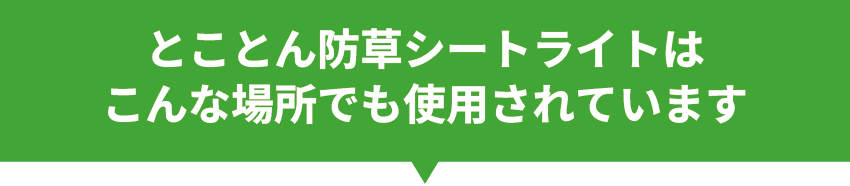 とことん防草シートライトはこんな場所でも使用されています