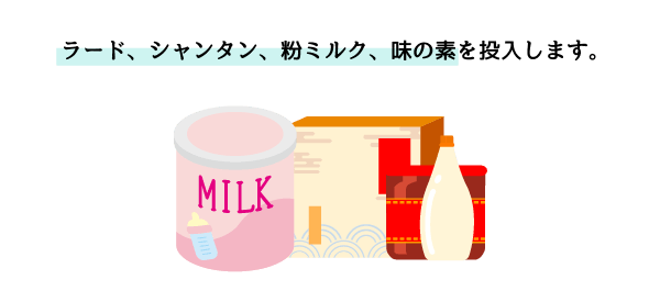 ラード、シャンタン、粉ミルク、味の素を投入します