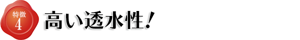 特徴4 高い透水性!