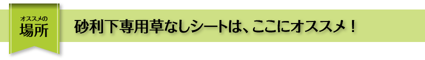 おススメの場所 砂利下専用草なしシートはここにおススメ！