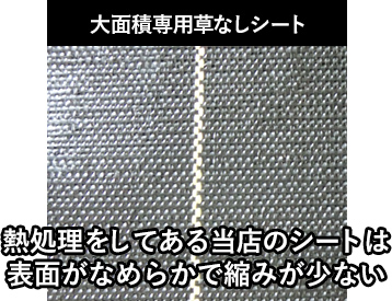 当店の大面積専用草なしシート 熱処理してある当店のシートは表面なめらかで縮みが少ない