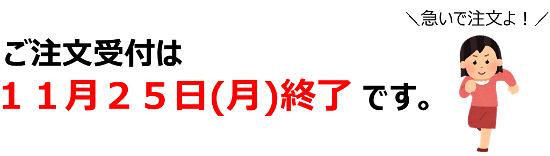 ご注文受付は１１月２５日(月)終了です