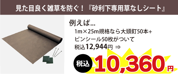 見た目良く雑草を防ぐ！『砂利下専用草なしシート』例えば1m×25m規格なら大頭釘50本+シール50枚がついて税込12,944円　⇒　税込10,360円に