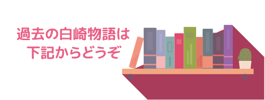 過去の白崎物語は下記からどうぞ