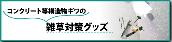 コンクリート等構造物ギワの雑草対策グッズ