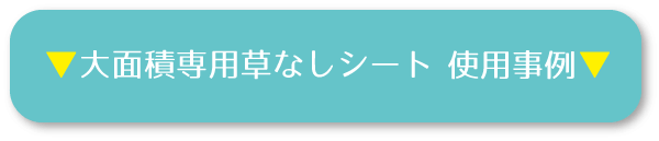 ▼「大面積専用草なしシート」使用事例▼