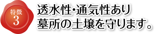 特徴3 透水性・通気性あり 墓所の土壌を守ります。