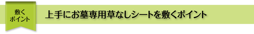 敷くポイント 上手にお墓専用草なしシートを敷くポイント