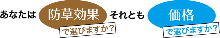 あなたは防草効果で選びますか？それとも価格で選びますか？