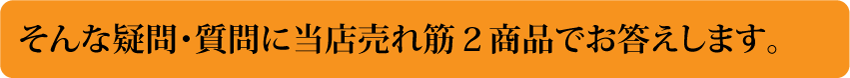 そんな疑問・質問に当店売れ筋２商品でお答えします。