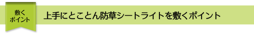 敷くポイント 上手にとことん防草シートライトを敷くポイント